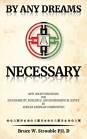 By Any Dreams Necessary: Anti-Racist Strategies for Sustainability, Resilience and Environmental Justice in African American Communities. B0DQFM6VNG Book Cover