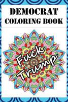 Democrat Coloring Book: Adult Color Therapy Book Featuring Political, Pro Democrat and Anti Republican Imagery 1548404993 Book Cover