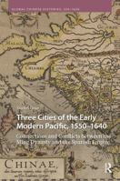 Three Cities of the Early Modern Pacific, 1550–1640: Connections and Conflicts between the Ming Dynasty and the Spanish Empire (Global Chinese Histories, 250-1650) 9048559111 Book Cover