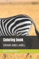 Coloring book: DRAW AND LABEL B0BFF2L197 Book Cover