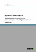 Max Weber: Politik als Beruf: Zur Unterscheidung von Gesinnungs- und Verantwortungsethik und zum Begriff des Politischen 363893201X Book Cover