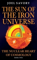 The Sun of the Iron Universe: The Nuclear Heart of Cosmology 1923645021 Book Cover