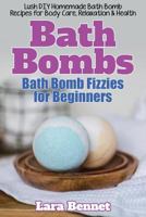 Bath Bombs: Bath Bomb Fizzies for Beginners: Lush DIY Homemade Bath Bomb Recipes for Body Care, Relaxation, & Health 1973805472 Book Cover