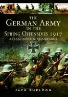 The German Army in the Spring Offensives 1917: Arras, Aisne and Champagne 139907718X Book Cover