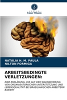 ARBEITSBEDINGTE VERLETZUNGEN:: EINE ERKLÄRUNG, DIE AUF DER WAHRNEHMUNG VON ORGANISATORISCHER UNTERSTÜTZUNG UND LEBENSQUALITÄT BEI BRASILIANISCHEN ARBEITERN BASIERT 6202781130 Book Cover