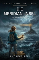 Die Meridian-Insel: Ein spannender Abenteuerroman über ein Familiengeheimnis, eine geheime Karte und eine Insel, die auf keiner Karte steht (Die Meridian-Abenteuer) (German Edition) B0H7QC1D7G Book Cover