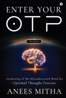 Enter Your OTP: Awakening of the Misunderstood Mind for Optimal Thought Process B0FVY5VGLZ Book Cover