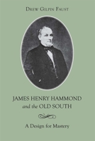 James Henry Hammond and the Old South: A Design for Mastery (Southern Biography Series) 0807112488 Book Cover