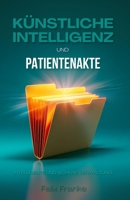 KI & Patientenakte: Intelligente und sichere Verwaltung B0FGK32QR2 Book Cover