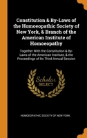 Constitution & By-Laws of the Homoeopathic Society of New York, & Branch of the American Institute of Homoeopathy: Together With the Constitution & By-Laws of the American Institute, & the Proceedings 0344460134 Book Cover