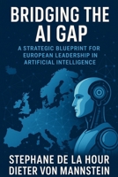 Bridging the AI Gap: A Strategic Blueprint for European Leadership in Artificial Intelligence B0FTVNPSVD Book Cover