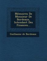 Memoires de Monsieur de Bordeaux, Intendant Des Finances... 1249691737 Book Cover