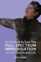 Two Worlds At The Same Time Full Spectrum Improvisation for the Theatre & Life 0692864261 Book Cover