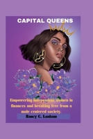 Capital Queens: Empowering independent women in finances and breaking free from a male centered society B0CVFPZ5W5 Book Cover
