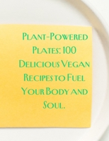 Plant-Powered Plates: 100 Delicious Vegan Recipes to Fuel Your Body and Soul. B0C1DL7BD1 Book Cover