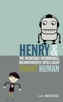 Henry and the Incredibly Incorrigible, Inconveniently Intelligent Smart Human 1481940295 Book Cover
