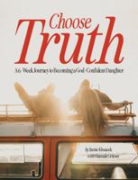 Choose Truth: A 6-Week Journey to Becoming a God-Confident Daughter 1736118161 Book Cover