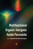Multifunctional Organic–Inorganic Halide Perovskite: Applications in Solar Cells, Light-Emitting Diodes, and Resistive Memory 981480052X Book Cover