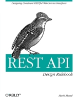 Rest API Design Rulebook: Designing Consistent Restful Web Service Interfaces 1449310508 Book Cover
