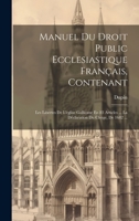 Manuel Du Droit Public Ecclesiastique Français, Contenant: Les Libertes De L'eglise Gallicane En 83 Articles ... La Déclaration Du Clerge, De 1682 ... 1022494848 Book Cover
