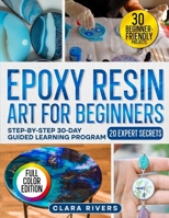 Epoxy Resin Art for Beginners: A 30-Day Step-by-Step Guide with 30 DIY Projects and 20 Expert Secrets to Create Professional Resin Art — Coasters, Jewelry, Lamps & More B0G4L6LMR3 Book Cover