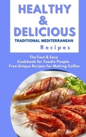 Healthy and Delicious Traditional Mediterranean Recipes: The Fast & Easy Cookbook for Foodie People. Free Unique Recipes for Making Coffee 1802122346 Book Cover
