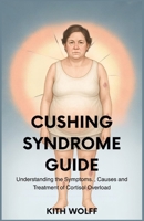 Cushing Syndrome Guide: Understanding the Symptoms, Causes, and Treatment of Cortisol Overload B0FFTCC7LP Book Cover