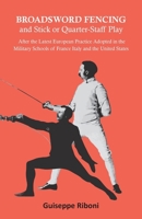 Broadsword Fencing and Stick or Quarter-Staff Play - After the Latest European Practice Adopted in the Military Schools of France Italy and the United States 1473332818 Book Cover