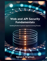 Web and API Security Fundamentals: Building Resilient Systems Against Evolving Threats B0G5PKL9SG Book Cover