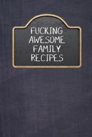 Fucking Awesome Family Recipes: Fill In And Create Your Own Cookbook 1090221916 Book Cover