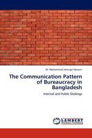 The Communication Pattern of Bureaucracy in Bangladesh: Internal and Public Dealings 3845420332 Book Cover