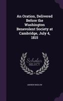 An oration, delivered before the Washington benevolent society at Cambridge, July 4, 1815 1359547770 Book Cover