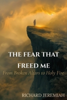 The Fear That Freed Me: From Broken Altars to Holy Fire B0FHVP34MF Book Cover