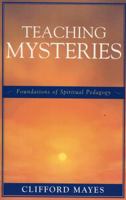 Teaching Mysteries: Foundations of Spiritual Pedagogy 0761829504 Book Cover