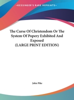 The Curse Of Christendom Or The System Of Popery Exhibited And Exposed 1417974125 Book Cover