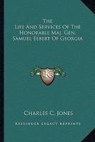 The Life and Services of the Honorable Maj. Gen. Samuel Elbert, of Georgia 3337056296 Book Cover