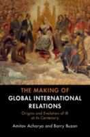 The Making of Global International Relations: Origins and Evolution of IR at Its Centenary 1108727115 Book Cover