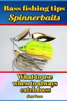 Bass Fishing Tips Spinnerbaits: What to Use When to Always Catch Bass 1514146835 Book Cover