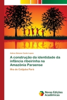 A Construcao Da Identidade Da Infancia Ribeirinha Na Amazonia Paraense 3639740351 Book Cover