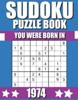 You Were Born In 1974: Sudoku Puzzle Book: Who Were Born in 1974 Large Print Sudoku Puzzle Book For Adults B09TG5L16M Book Cover