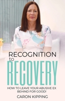Recognition to Recovery: How to leave your abusive ex behind for good! 183815566X Book Cover