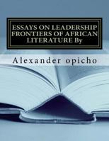 Essays on Leadership Frontiers of African Literature : Critical Role of Literature As a Tool of Governance 1500439827 Book Cover
