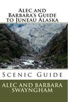 Alec and Barbara's Guide to Juneau Alaska 1491063505 Book Cover