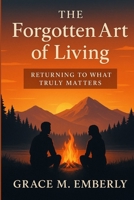 The Forgotten Art of living: Returning to What Truly Matters B0FTFFTCPX Book Cover