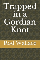 Trapped In A Gordian Knot: At Last Free 1492998761 Book Cover