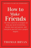 How to Make Friends (Large Print Edition): How to make friends: The most effective strategies to help you build friendships, become more persuasive, and transform yourself into a people magnet B08GV91TDT Book Cover