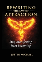 Rewriting The Law of Attraction: Stop Manifesting. Start Becoming. B0GSFDBFFF Book Cover