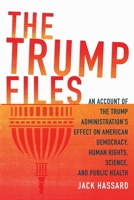 The Trump Files: An Account of the Trump Administration's Effect on American Democracy, Human Rights, Science, and Public Health B0B8BB1W9L Book Cover