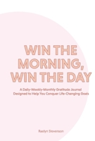 Win the Morning, Win the Day: A Daily-Weekly-Monthly Gratitude Journal 177771740X Book Cover