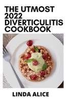 The Utmost 2022 Diverticulitis Cookbook: 100+ High Fiber, Easy-to-Prepare Recipes for Diverticulosis and Diverticulitis. B09T9YNH8H Book Cover
